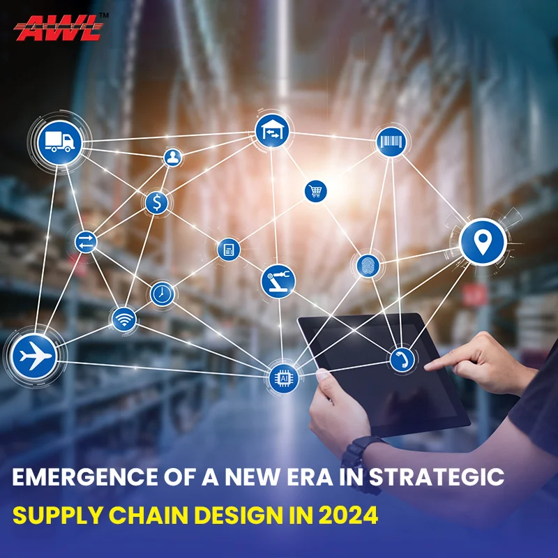 Emergence of a New Era in Strategic Supply Chain Design In 2024