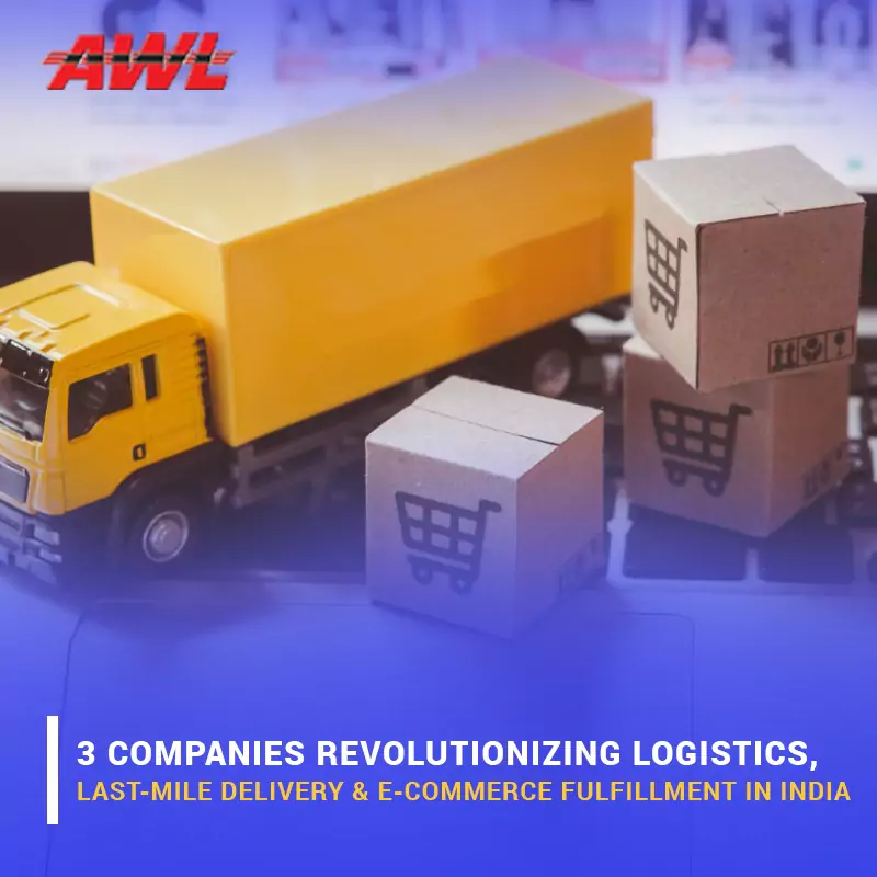 3 Companies Revolutionizing Logistics, Last-Mile Delivery & E-Commerce Fulfillment in India